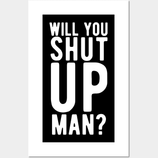 Will You Shut Up Man will you shut up man shut up man 2 Posters and Art